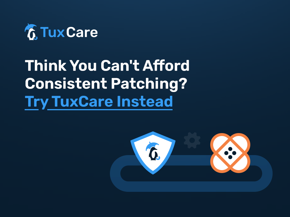 Think You Can't Afford Consistent Patching? Try TuxCare Instead